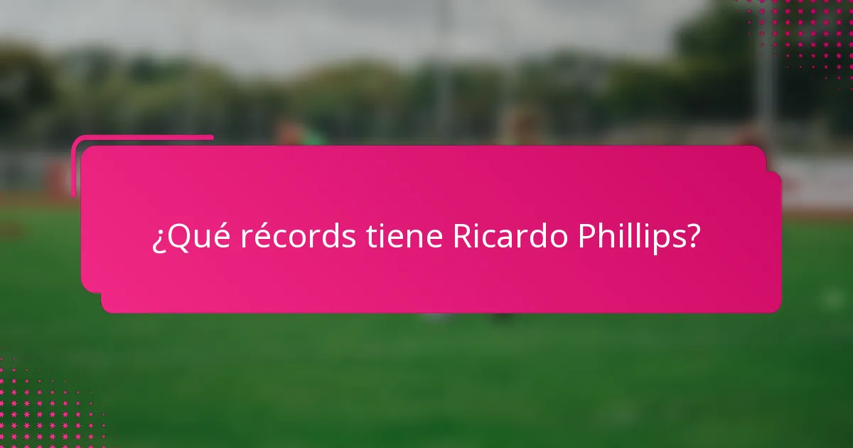¿Qué récords tiene Ricardo Phillips?